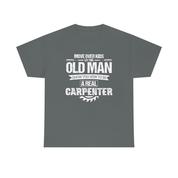 Move Over Kids Let This Old Man Show You How To Be A Real Carpenter ID: 233