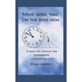 thumbnail image 1 of Move Over, Time. I'm the Boss Now: A Guide for Creative Time Management, (Paperback), 1 of 1