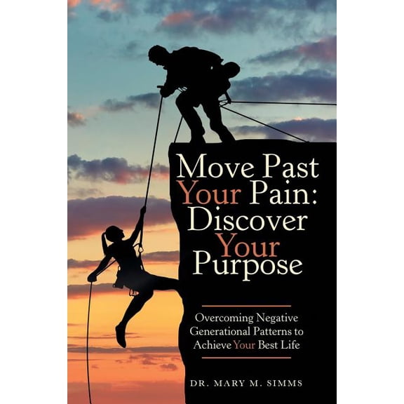 Move Past Your Pain: Discover Your Purpose: Overcoming Negative Generational Patterns to Achieve Your Best Life (Paperback)