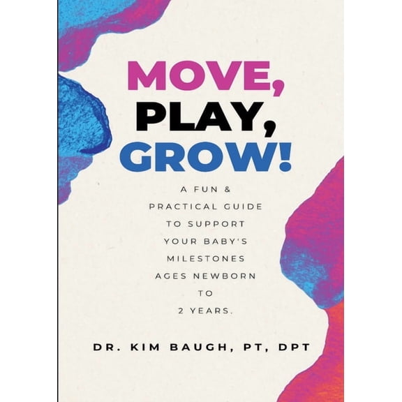 Move, Play, Grow!: A Fun & Practical Guide to Support Your Baby's Milestones Ages Newborn to 2 Years, (Paperback)