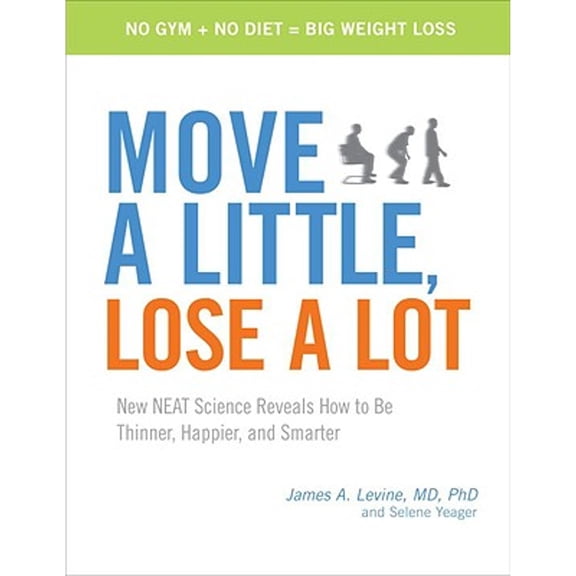 Pre-Owned Move a Little, Lose a Lot: New NEAT Science Reveals How to Be Thinner, Happier, and Smarter (Hardcover) by James Levine, Selene Yeager