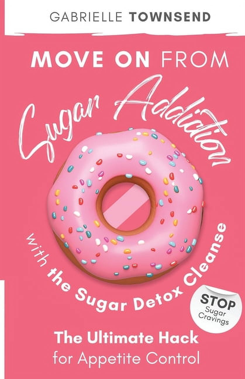 Move on From Sugar Addiction With the Sugar Detox Cleanse: Stop Sugar Cravings: The Ultimate Hack for Appetite Control, (Paperback)