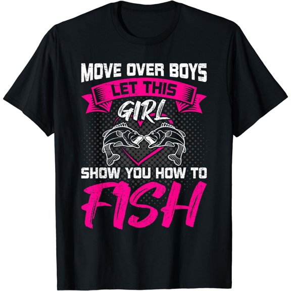 Move over Boys let this Girl show you how to Fish Fishing T-Shirt