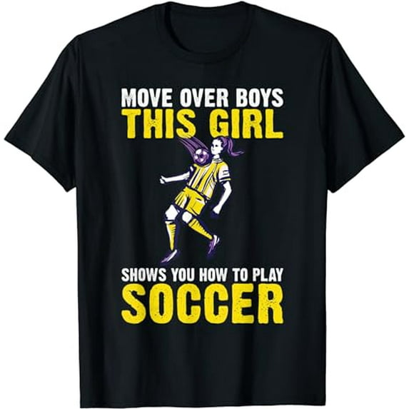 Move over Boys this Girl shows you how to play Soccer Girl T-Shirt