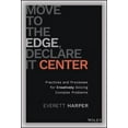 thumbnail image 1 of Move to the Edge, Declare It Center: Practices and Processes for Creatively Solving Complex Problems, (Hardcover), 1 of 1