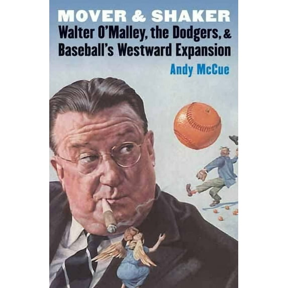Mover and Shaker: Walter O'Malley, the Dodgers, and Baseball's Westward Expansion, (Paperback)