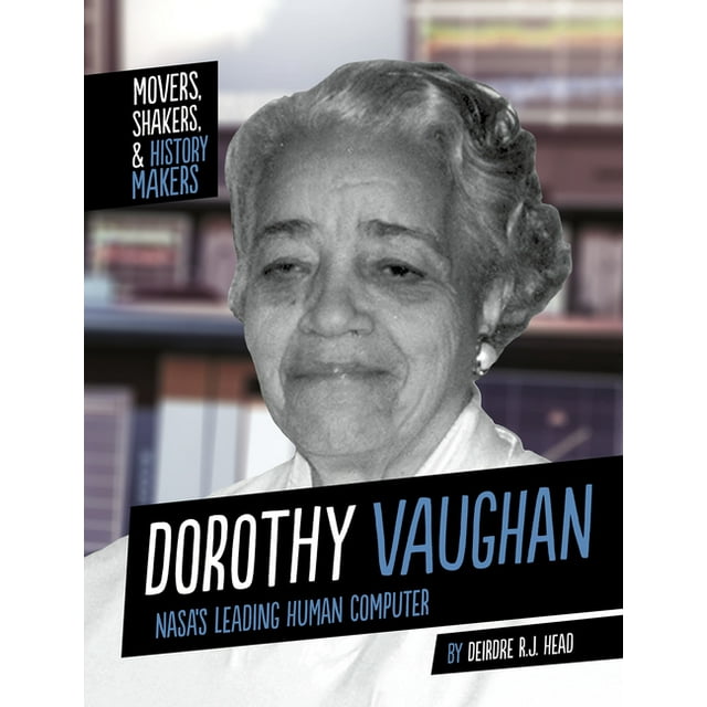Movers, Shakers, and History Makers Dorothy Vaughan Nasa's Leading