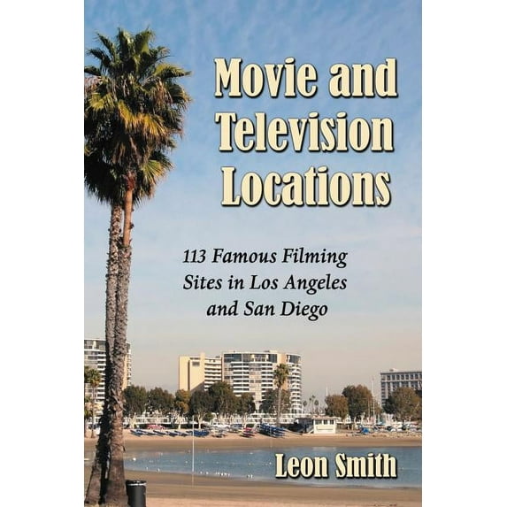 Movie and Television Locations: 113 Famous Filming Sites in Los Angeles and San Diego (Paperback)