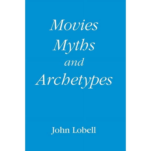Movies, Myths, and Archetypes (Paperback) by John Lobell