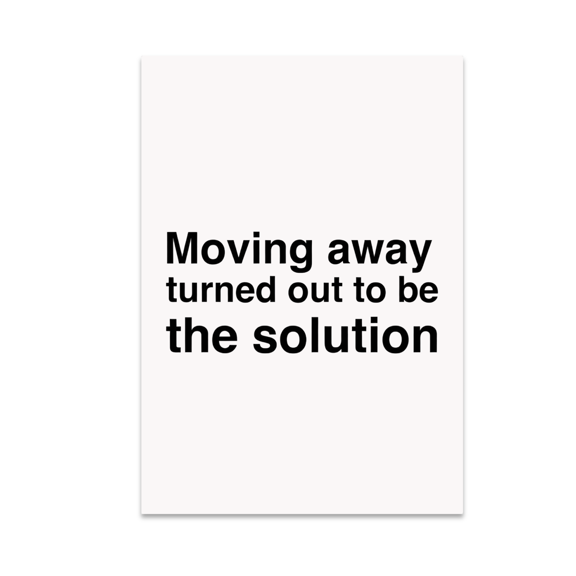 Moving Away Turned Out to Be the Solution - Thoughtful Wall Art - 13x19 Poster Print