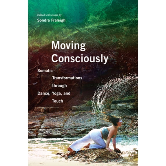 Pre-Owned Moving Consciously: Somatic Transformations through Dance, Yoga, and Touch Paperback