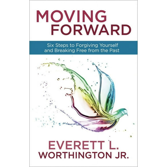 Moving Forward : Six Steps to Forgiving Yourself and Breaking Free from the Past (Paperback)