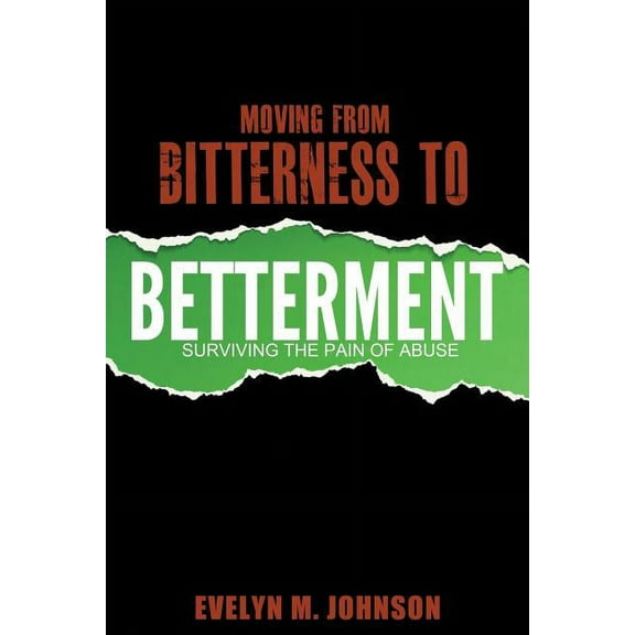 Moving From Bitterness To Betterment: Surviving The Pain of Abuse, (Paperback)