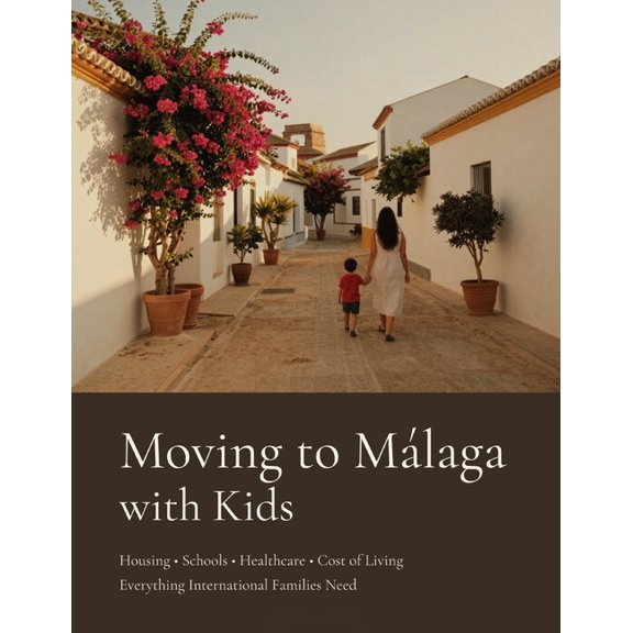 Moving to Malaga with Kids Moving to MÃ¡laga with Kids: Housing, Schools, Healthcare, Cost of Living & Everyday Life for International Families, (Paperback)