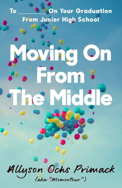 Moving On From The Middle: To ___________ On Your Graduation from Junior High School  Paperback  Allyson Ochs Primack