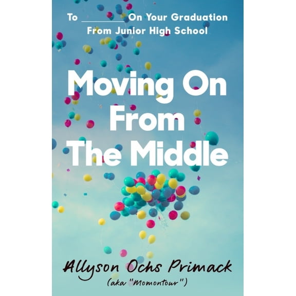 Moving On From The Middle: To ___________ On Your Graduation from Junior High School  Paperback  Allyson Ochs Primack