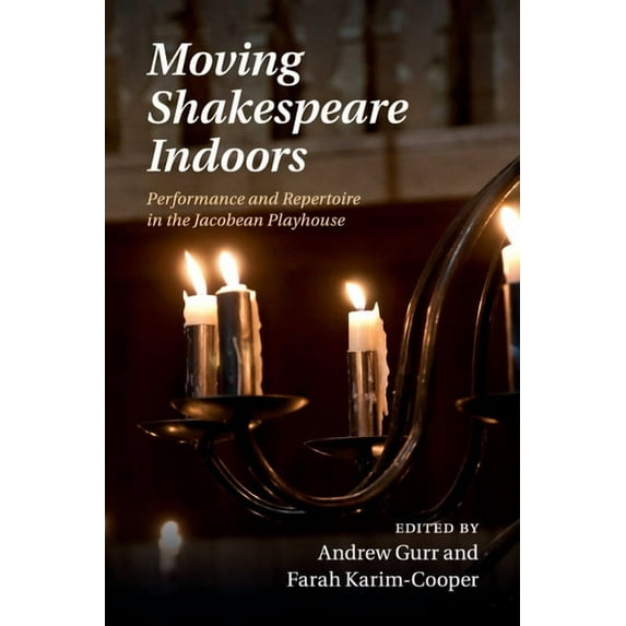 Moving Shakespeare Indoors: Performance and Repertoire in the Jacobean Playhouse, (Paperback)