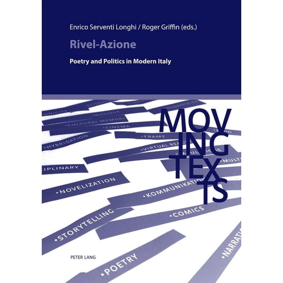 Moving Texts / Testi Mobili Rivel-Azione: Poetry and Politics in Modern Italy, Book 12, (Paperback)