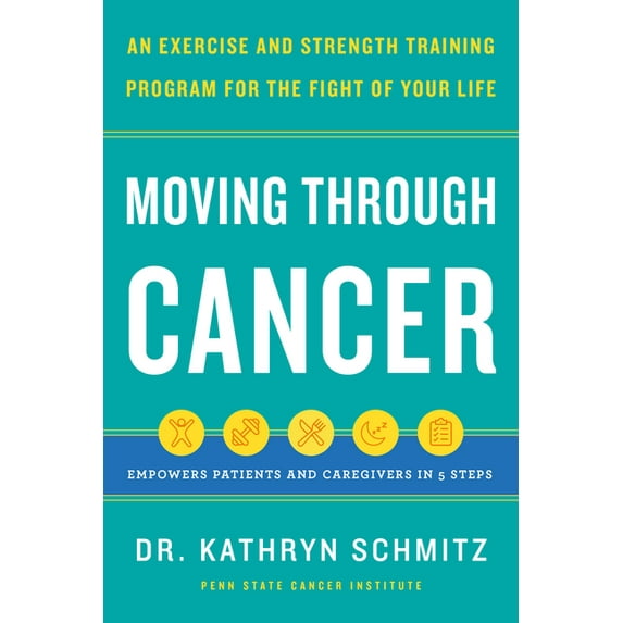 Moving Through Cancer: An Exercise and Strength-Training Program for the Fight of Your Life - Empowers Patients and Care, (Hardcover)