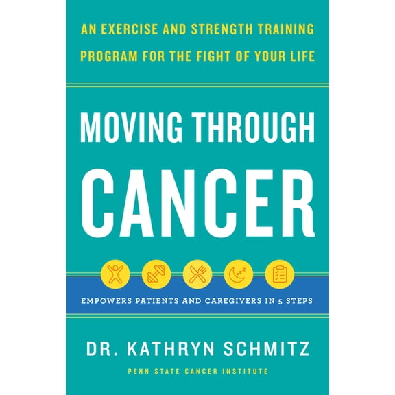Moving Through Cancer: An Exercise and Strength-Training Program for the Fight of Your Life - Empowers Patients and Care, (Hardcover)