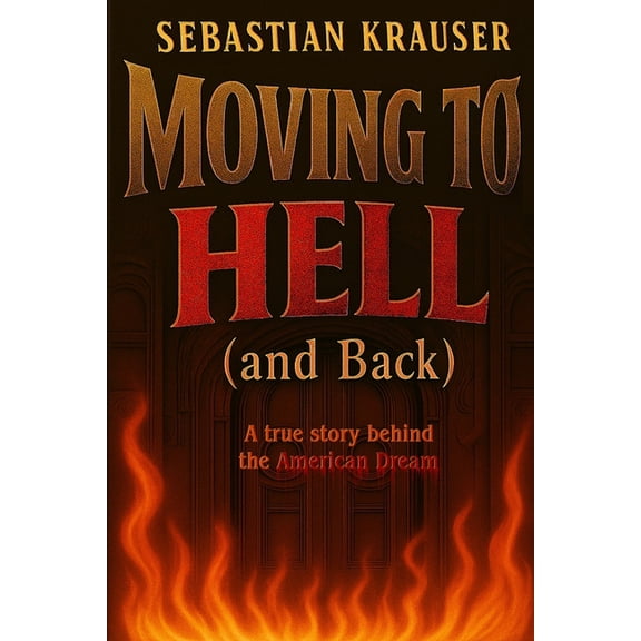 Moving To Hell (and Back): An American Dream Survival Story., (Paperback)