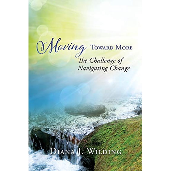 Pre-Owned Moving Toward More: The Challenge of Navigating Change (Paperback) 1630508047 9781630508043
