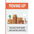 thumbnail image 1 of Moving Up : Selling Your Home And Buying Another: How To Sell A House Fast While Moving (Paperback), 1 of 1