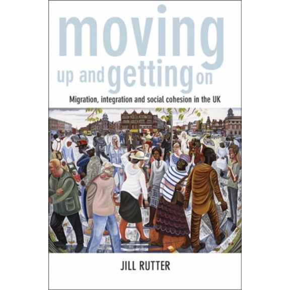 Moving Up and Getting on: Migration, Integration and Social Cohesion in the UK, (Paperback)