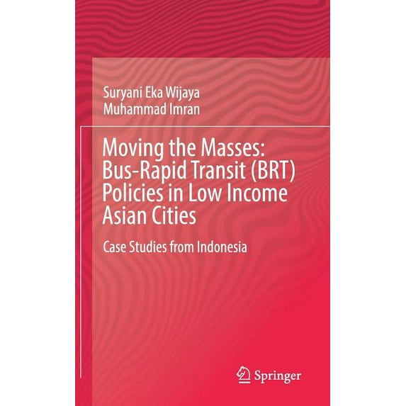 Moving the Masses: Bus-Rapid Transit (Brt) Policies in Low Income Asian Cities: Case Studies from Indonesia, (Hardcover)