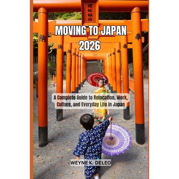 Moving to Japan 2026: A Complete Guide to Relocation, Work, Culture, and Everyday Life in Japan, (Paperback)