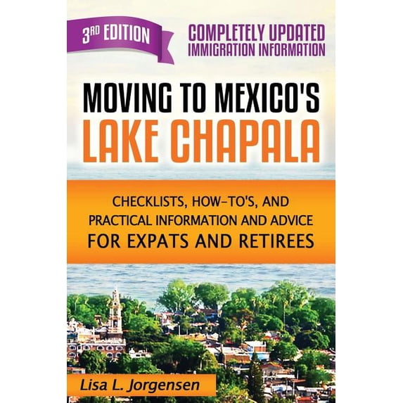 Moving to Mexico's Lake Chapala 3rd Edition: Checklists, How-tos, and Practical Information and Advice for Expats a, (Paperback)