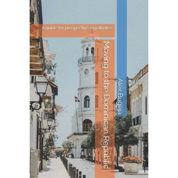 Guides for Prospective Expatriates Moving to the Dominican Republic: A guide for prospective expatriates, (Paperback)