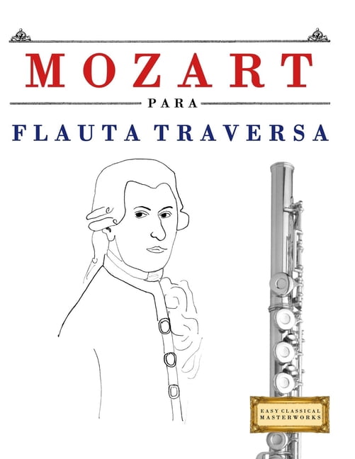 Mozart para Flauta Traversa: 10 Piezas FÃ¡ciles para Flauta Traversa Libro para Principiantes, (Paperback)