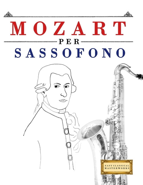 Mozart per Sassofono: 10 Pezzi Facili per Sassofono Libro per Principianti, (Paperback)