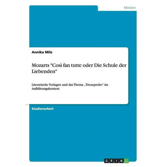 Mozarts "Così fan tutte oder Die Schule der Liebenden" : Literarische Vorlagen und das Thema "Treueprobe" im Aufklärungskontext (Paperback)