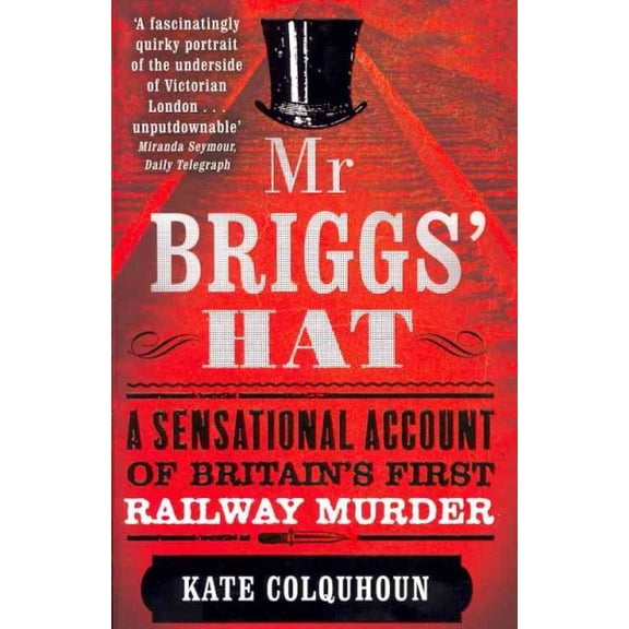 Mr. Briggs' Hat: A Sensational Account of Britain's First Railway Murder