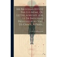 thumbnail image 1 of Mr Broussais Réfuté Par Lui-même, Ou Lettre Adressée À M. Le Dr Broussais, Professeur Au Val-de-grâce, À Paris... (Hardcover), 1 of 1