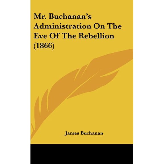 Mr. Buchanan's Administration on the Eve of the Rebellion (1866) Hardcover