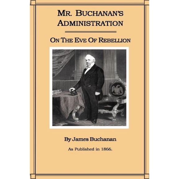 Mr. Buchanan's Administration on the Eve of the Rebellion, (Paperback)