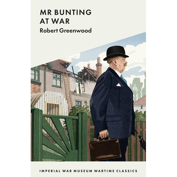Imperial War Museum Wartime Classics: Mr Bunting Goes to War : 7790 Wartime Classics (Paperback)