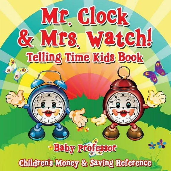 Mr. Clock & Mrs. Watch! - Telling Time Kids Book: Children's Money & Saving Reference (Paperback)