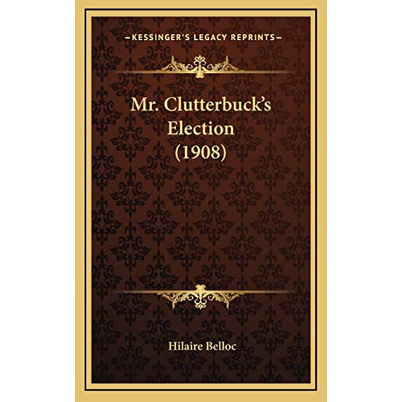 Mr. Clutterbucks Election 1908 Hardcover 1165729296 9781165729296 Hilaire Belloc