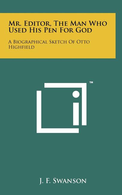 Mr. Editor, The Man Who Used His Pen For God : A Biographical Sketch Of Otto Highfield (Hardcover)