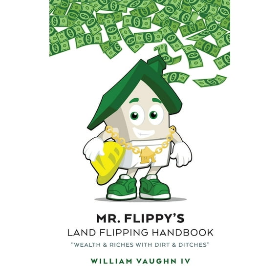 Mr. Flippy's Land Flipping Handbook: "Wealth & Riches With Dirt & Ditches", (Paperback)