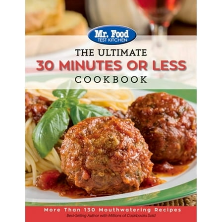 Pre-Owned Mr. Food Test Kitchen - The Ultimate 30 Minutes or Less Cookbook: More Than 130 Mouthwatering Recipes Volume 3 (Paperback) 0998163503 9780998163505