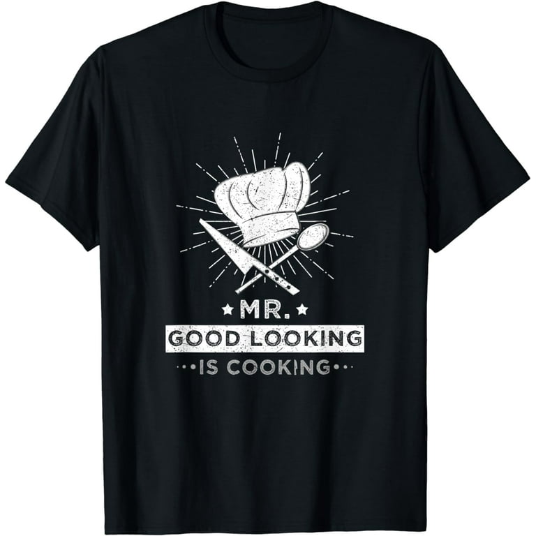 Mens Mr Good Looking Is Cooking T-Shirt Mens Mr Good Looking Is Cooking T-Shirt
