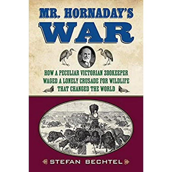 Pre-Owned Mr. Hornaday's War : How a Peculiar Victorian Zookeeper Waged a Lonely Crusade for Wildlife That Changed the World 9780807006351