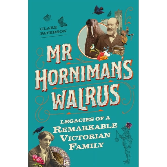 MR Horniman's Walrus: Legacies of a Remarkable Victorian Family, (Hardcover)