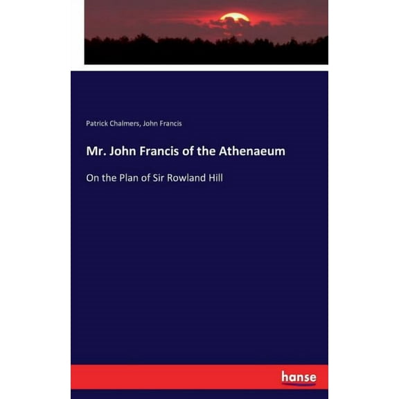 Mr. John Francis of the Athenaeum: On the Plan of Sir Rowland Hill, (Paperback)