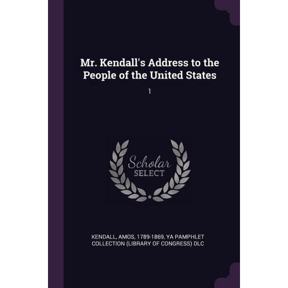 Mr. Kendall's Address to the People of the United States : 1 (Paperback)